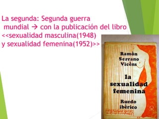 La segunda: Segunda guerra
mundial  con la publicación del libro
<<sexualidad masculina(1948)
y sexualidad femenina(1952)>>
 