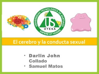 El cerebro y la conducta sexual
• Darlin John
Collado
• Samuel Matos
 