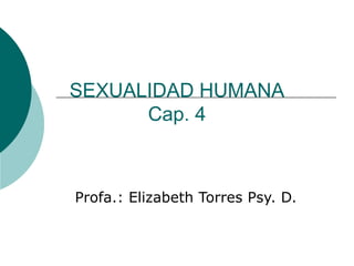 SEXUALIDAD HUMANA Cap. 4 Profa.: Elizabeth Torres Psy. D. 