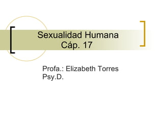 Sexualidad Humana Cáp. 17  Profa.: Elizabeth Torres Psy.D.  