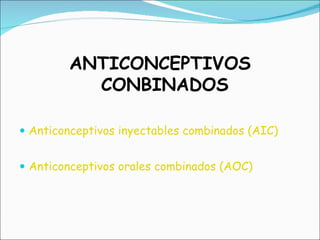 <ul><li>ANTICONCEPTIVOS CONBINADOS </li></ul><ul><li>Anticonceptivos inyectables combinados (AIC)   </li></ul><ul><li>Anti...