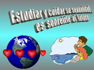 Estudiar y cuidar su sexualidad ,  es  sonreírle  al  futuro 