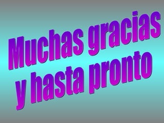 Muchas gracias  y hasta pronto 