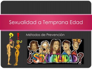Sexualidad a Temprana Edad

     Métodos de Prevención
 