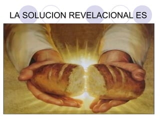 LA SOLUCION REVELACIONAL ES
 