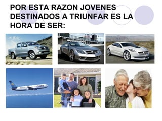 POR ESTA RAZON JOVENES
DESTINADOS A TRIUNFAR ES LA
HORA DE SER:
 