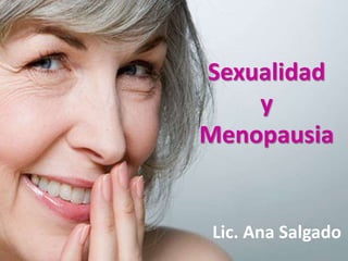 Sexualidad 
y 
Menopausia 
Lic. Ana Salgado 
 