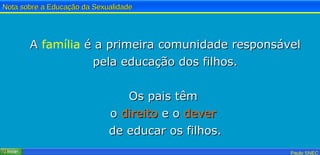 A  família  é a primeira comunidade responsável pela educação dos filhos. Os pais têm  o  direito  e o  dever   de educar os filhos. 