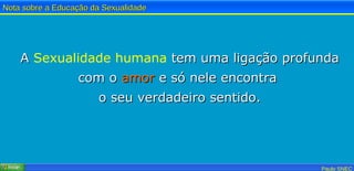 A  Sexualidade humana  tem uma ligação profunda com o  amor  e só nele encontra  o seu verdadeiro sentido. 