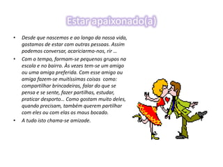 Aumento do peso e da estatura.Como são os meninosSe olharmos um menino nu veremos o pénis; a cabeça do pénis, a glande, esta coberta por uma pele chamada prepúcio. Debaixo do pénis estão os testículos, que são como duas bolinhas que se encontram dentro de uma bolsa de pele que se chama escroto. Essas bolinhas servem para fabricar espermatozóides.   Órgãos sexuais externos masculinos