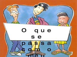 O que se passa com o meu corpo? 