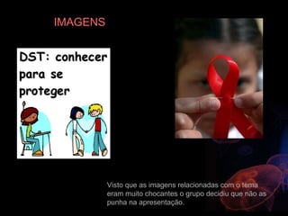 IMAGENS Visto que as imagens relacionadas com o tema eram muito chocantes o grupo decidiu que não as punha na apresentação. 