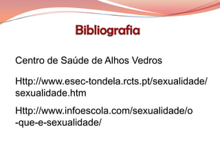 Centro de Saúde de Alhos Vedros

Http://www.esec-tondela.rcts.pt/sexualidade/
sexualidade.htm
Http://www.infoescola.com/sexualidade/o
-que-e-sexualidade/
 