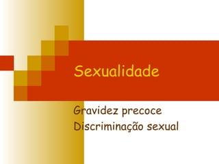Sexualidade

Gravidez precoce
Discriminação sexual
 
