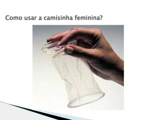 Como usar a camisinha feminina?
 