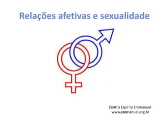 Relações afetivas e sexualidade




                     Centro Espírita Emmanuel
                      www.emmanuel.org.br
 