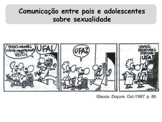 Comunicação entre pais e adolescentes 
sobre sexualidade 
Glauco. Doçura. Out./1987. p. 80. 
 