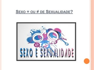 SEXO = OU ≠ DE SEXUALIDADE?
 