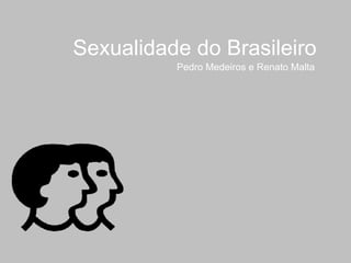 Sexualidade do Brasileiro Pedro Medeiros e Renato Malta 
