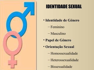 IDENTIDADE SEXUAL Identidade de Género   Feminino Masculino Papel de Género Orientação Sexual Homossexualidade Heterossexualidade Bissexualidade 
