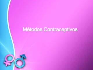 Métodos Contraceptivos
 