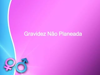 Gravidez Não Planeada
 