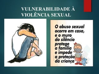 VULNERABILIDADE À
VIOLÊNCIA SEXUAL
 