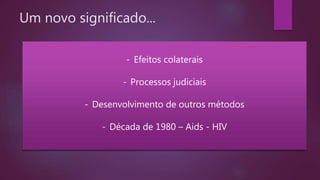 Um novo significado...
Prazer erótico Reprodução
- Efeitos colaterais
- Processos judiciais
- Desenvolvimento de outros métodos
- Década de 1980 – Aids - HIV
 
