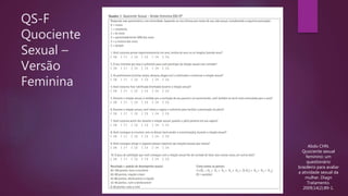 QS-F
Quociente
Sexual –
Versão
Feminina
Abdo CHN.
Quociente sexual
feminino: um
questionário
brasileiro para avaliar
a atividade sexual da
mulher. Diagn
Tratamento.
2009;14(2):89-1.
 