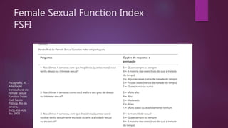 Female Sexual Function Index
FSFI
Pacagnella, RC .
Adaptação
transcultural do
Female Sexual
Function Index
Cad. Saúde
Pública, Rio de
Janeiro,
24(2):416-426,
fev, 2008
 