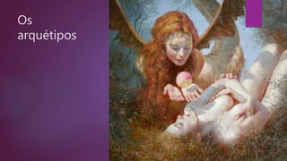 Os
arquétipos
 