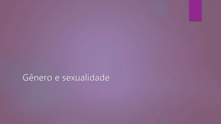 Gênero e sexualidade
 
