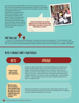 Você sabia que ....
Mitos e verdades sobre a adolescência
Todo e toda
adolescente
têm espinhas.
Meninos que
têm as mamas
mais saltadas têm
que apertar o bico
do peito para sair
o líquido que tem
dentro e ficar
normal.
mito verdade
VOCÊ GOSTARIA DE FAZER
PARTE DE ALGUM GRUPO QUE
DEFENDE ALGUMA CAUSA OU
MUDANÇA? QUAL?
12
 