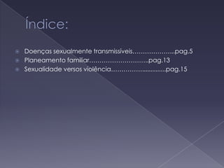 Índice:Doenças sexualmente transmissíveis………………...pag.5Planeamento familiar………………………..pag.13Sexualidade versos violência……………..............pag.15