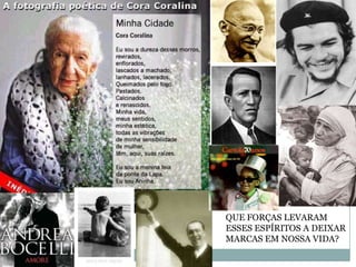 QUE FORÇAS LEVARAM
ESSES ESPÍRITOS A DEIXAR
MARCAS EM NOSSA VIDA?
 