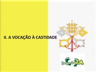 II. A VOCAÇÃO À CASTIDADE
 