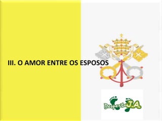 III. O AMOR ENTRE OS ESPOSOS
 