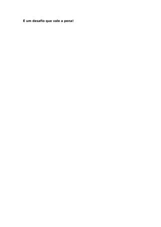 É um desafio que vale a pena!
 