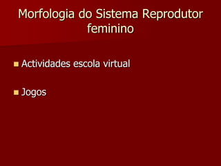 Morfologia do Sistema Reprodutor femininoActividades escola virtualJogos