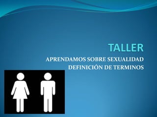 APRENDAMOS SOBRE SEXUALIDAD
DEFINICIÓN DE TERMINOS
 