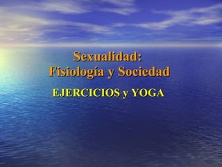 Sexualidad:  Fisiología y Sociedad EJERCICIOS y YOGA 