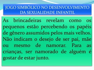 JOGO SIMBÓLICO NO DESENVOLVIMENTO
DA SEXUALIDADE INFANTIL
 