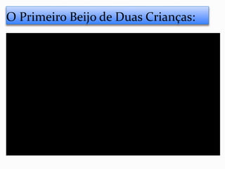 O Primeiro Beijo de Duas Crianças:
 