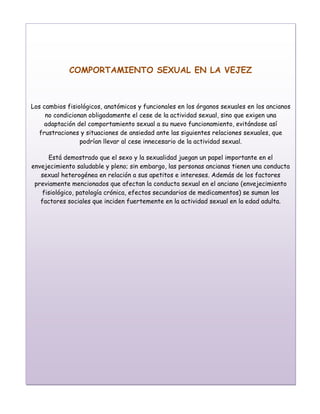 COMPORTAMIENTO SEXUAL EN LA VEJEZ
Los cambios fisiológicos, anatómicos y funcionales en los órganos sexuales en los ancian...