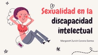 Sexualidad en la
discapacidad
intelectual
Margarett Zurich Corona Santos
 