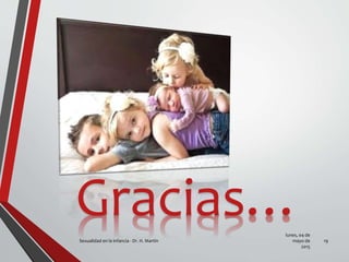 lunes, 04 de
mayo de
2015
Sexualidad en la infancia - Dr. H. Martín 19
Gracias…
 
