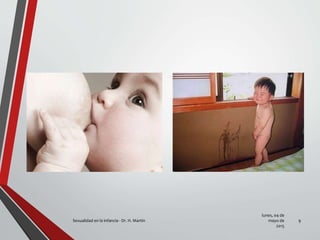 lunes, 04 de
mayo de
2015
Sexualidad en la infancia - Dr. H. Martín 9
 