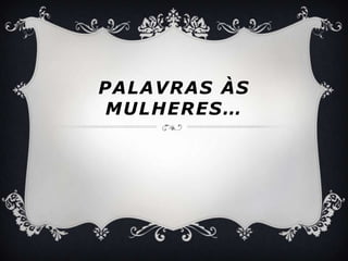 Palavrasàsmulheres…