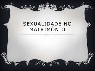 SEXUALIDADE NO MATRIMÔNIO 