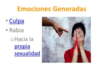 Emociones Generadas
• Culpa
• Rabia
oHacia la
propia
sexualidad
 